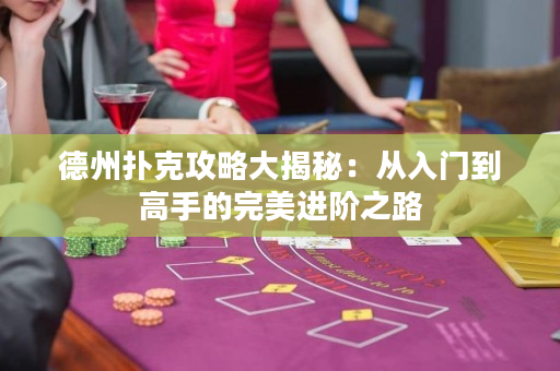 德州撲克攻略大揭秘：從入門到高手的完美進階之路