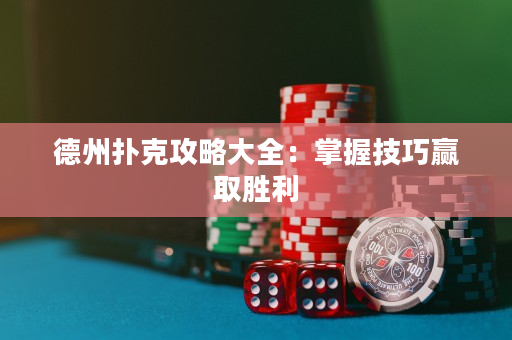 德州撲克攻略大全：掌握技巧贏取勝利