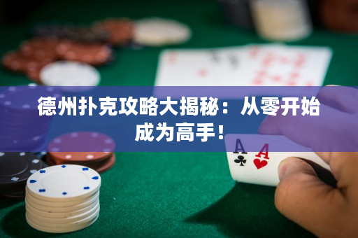 德州撲克攻略大揭秘：從零開始成為高手！