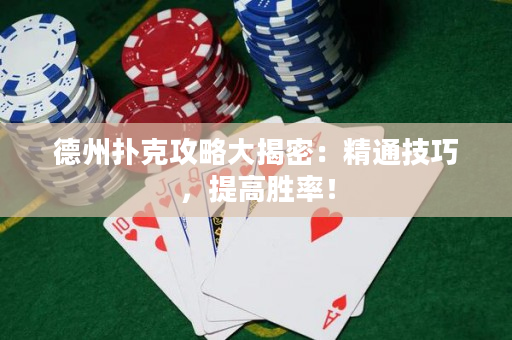 德州撲克攻略大揭密：精通技巧，提高勝率！