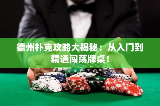 德州撲克攻略大揭秘：從入門到精通闖蕩牌桌！