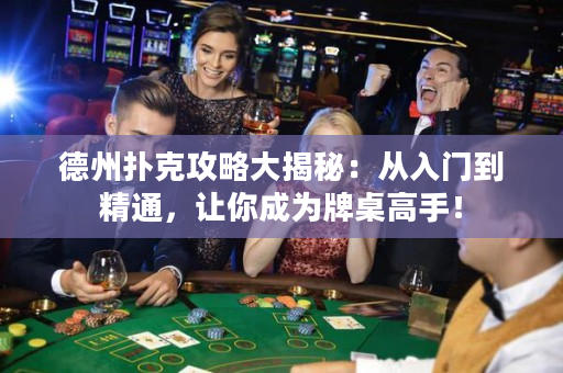 德州撲克攻略大揭秘：從入門到精通，讓你成為牌桌高手！