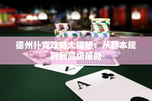 德州撲克攻略大揭秘：從基本規則到高級策略