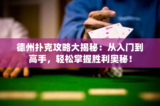 德州撲克攻略大揭秘：從入門到高手，輕松掌握勝利奧秘！