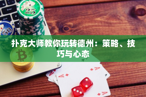 撲克大師教你玩轉德州：策略、技巧與心態