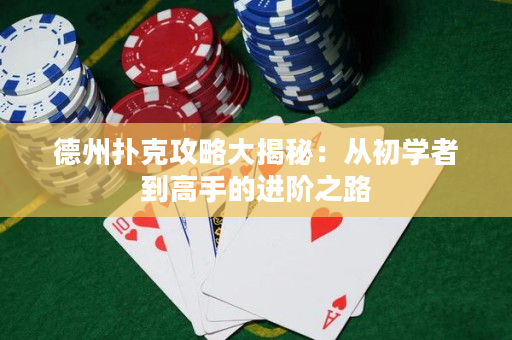 德州撲克攻略大揭秘：從初學者到高手的進階之路