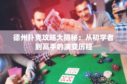 德州撲克攻略大揭秘：從初學(xué)者到高手的演變歷程