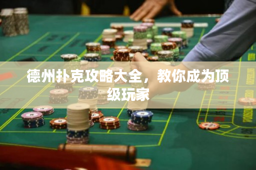 德州撲克攻略大全，教你成為頂級玩家
