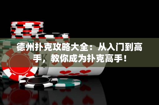 德州撲克攻略大全：從入門到高手，教你成為撲克高手！