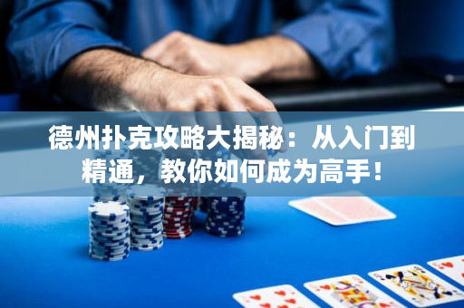 德州撲克攻略大揭秘：從入門(mén)到精通，教你如何成為高手！