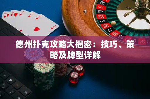 德州撲克攻略大揭密：技巧、策略及牌型詳解