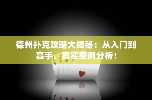 德州撲克攻略大揭秘：從入門到高手，真實案例分析！