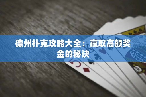 德州撲克攻略大全：贏取高額獎金的秘訣