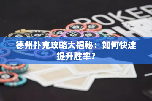 德州撲克攻略大揭秘：如何快速提升勝率？