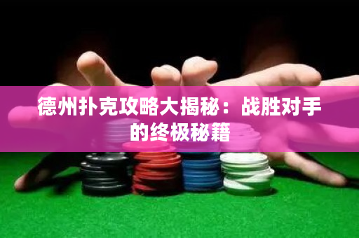 德州撲克攻略大揭秘：戰(zhàn)勝對(duì)手的終極秘籍