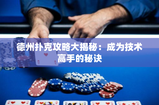 德州撲克攻略大揭秘：成為技術高手的秘訣
