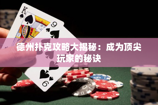 德州撲克攻略大揭秘：成為頂尖玩家的秘訣