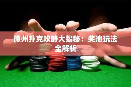 德州撲克攻略大揭秘：獎(jiǎng)池玩法全解析