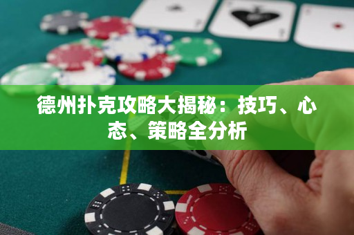 德州撲克攻略大揭秘：技巧、心態、策略全分析