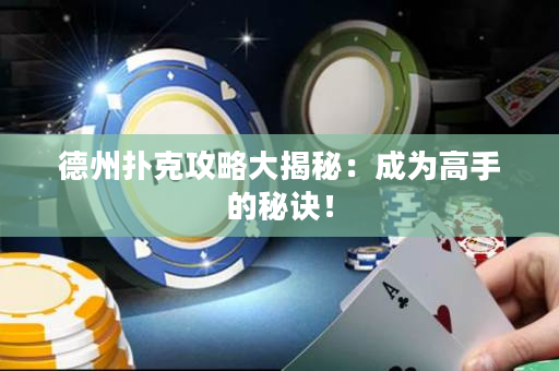 德州撲克攻略大揭秘：成為高手的秘訣！