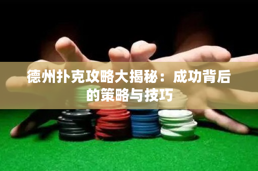 德州撲克攻略大揭秘：成功背后的策略與技巧