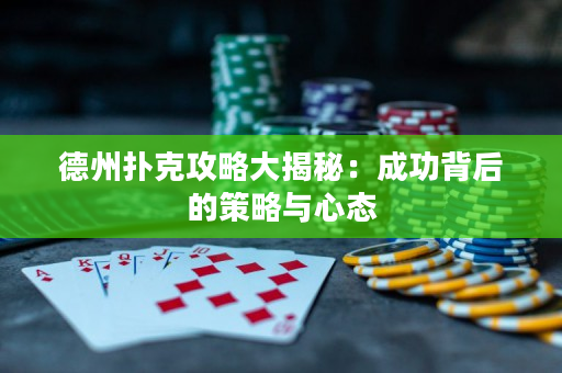 德州撲克攻略大揭秘：成功背后的策略與心態
