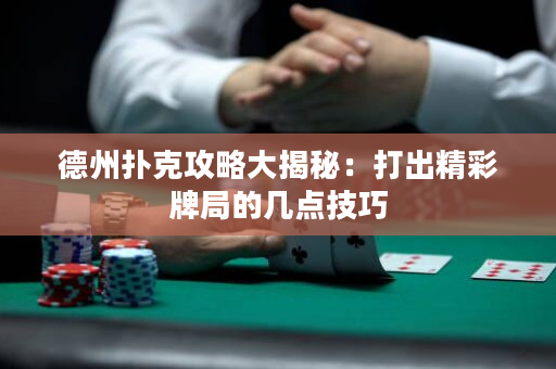 德州撲克攻略大揭秘：打出精彩牌局的幾點(diǎn)技巧