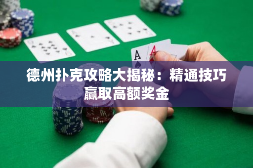 德州撲克攻略大揭秘：精通技巧贏取高額獎(jiǎng)金