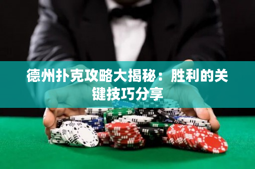 德州撲克攻略大揭秘：勝利的關(guān)鍵技巧分享