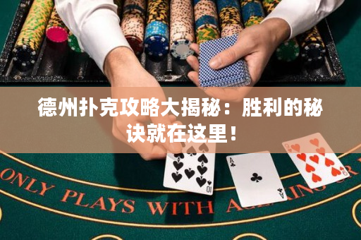 德州撲克攻略大揭秘：勝利的秘訣就在這里！