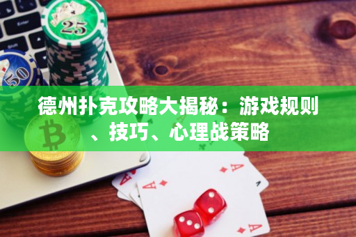 德州撲克攻略大揭秘：游戲規則、技巧、心理戰策略