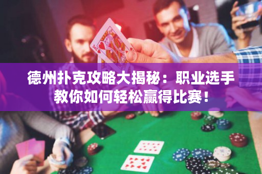 德州撲克攻略大揭秘：職業選手教你如何輕松贏得比賽！