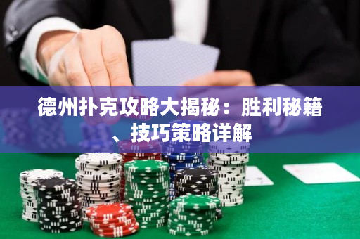 德州撲克攻略大揭秘：勝利秘籍、技巧策略詳解