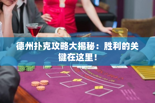德州撲克攻略大揭秘：勝利的關鍵在這里！