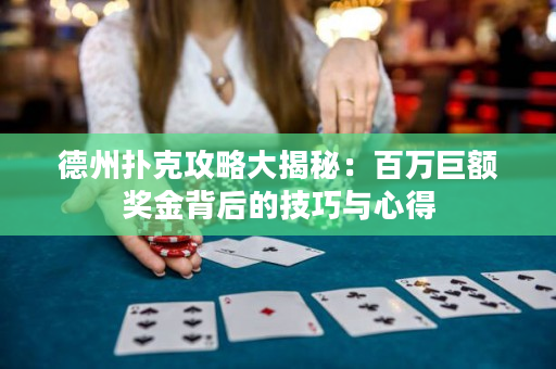 德州撲克攻略大揭秘：百萬巨額獎金背后的技巧與心得