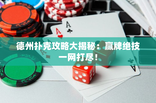 德州撲克攻略大揭秘：贏牌絕技一網打盡！