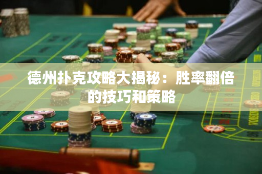 德州撲克攻略大揭秘：勝率翻倍的技巧和策略