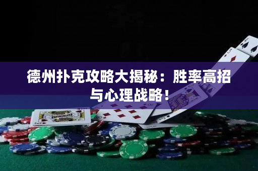 德州撲克攻略大揭秘：勝率高招與心理戰略！