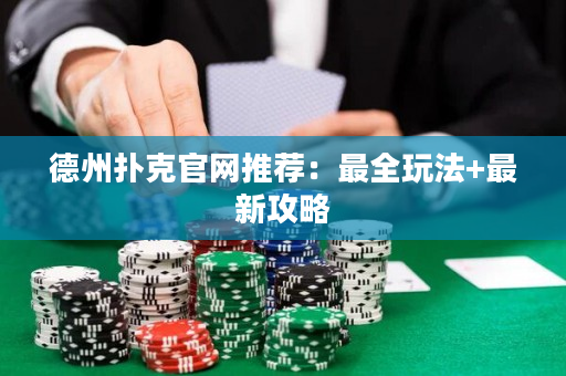 德州撲克官網(wǎng)推薦：最全玩法+最新攻略