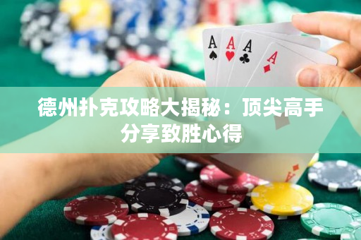 德州撲克攻略大揭秘：頂尖高手分享致勝心得