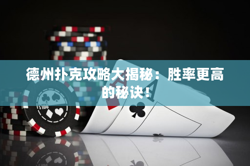 德州撲克攻略大揭秘：勝率更高的秘訣！