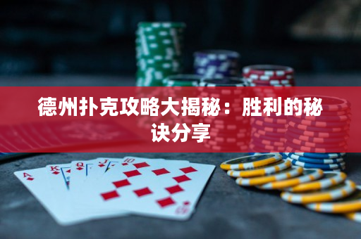 德州撲克攻略大揭秘：勝利的秘訣分享