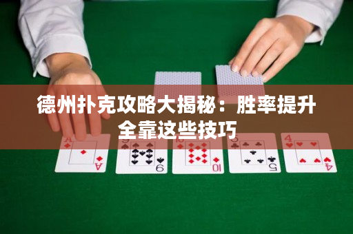 德州撲克攻略大揭秘：勝率提升全靠這些技巧