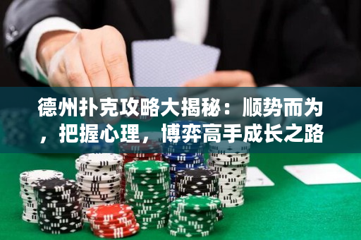 德州撲克攻略大揭秘：順勢而為，把握心理，博弈高手成長之路！