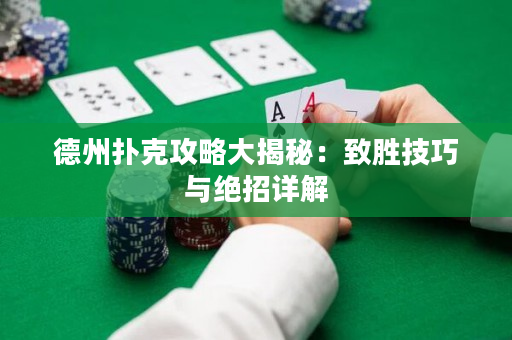 德州撲克攻略大揭秘：致勝技巧與絕招詳解