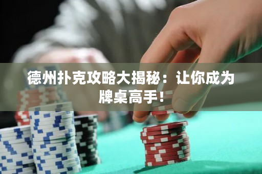 德州撲克攻略大揭秘：讓你成為牌桌高手！