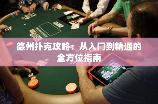 德州撲克攻略：從入門到精通的全方位指南
