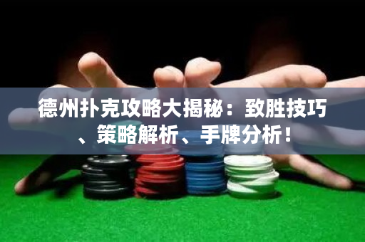 德州撲克攻略大揭秘：致勝技巧、策略解析、手牌分析！