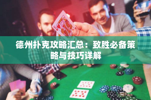 德州撲克攻略匯總：致勝必備策略與技巧詳解