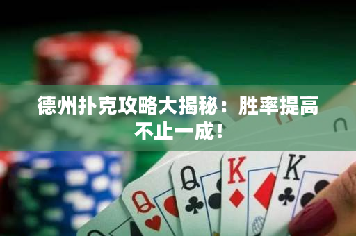 德州撲克攻略大揭秘：勝率提高不止一成！